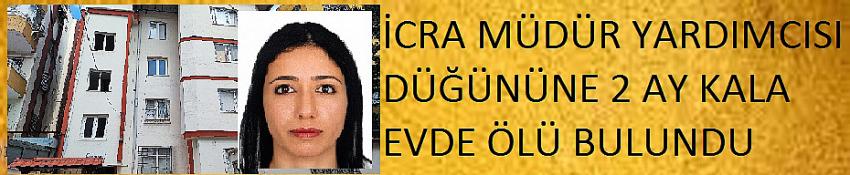 İcra Müdür Yardımcısı düğününe 2 ay kala ölü bulundu