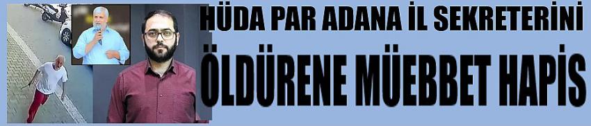HÜDA PAR Adana İl sekreterini öldürene müebbet hapis cezası verildi