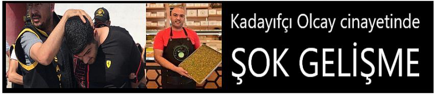 Kadayıfçı Olcay cinayetinde şok gelişme