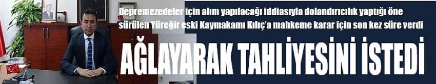 Eski kaymakam ağlayarak tahliyesini istedi