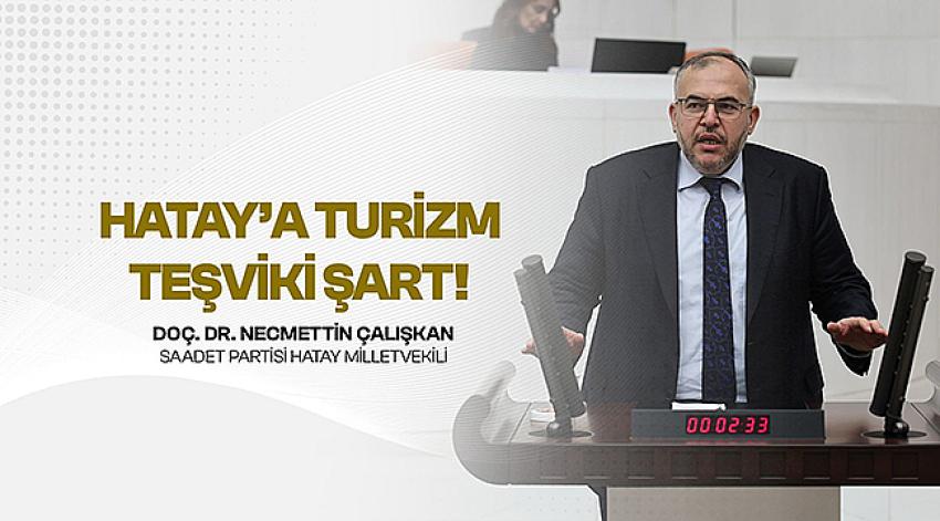Çalışkan: “Hatay turizm bölgesi ilan edilmeli”